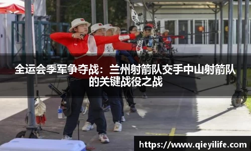 全运会季军争夺战：兰州射箭队交手中山射箭队的关键战役之战