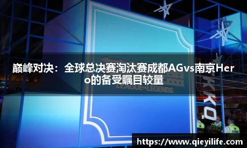 巅峰对决：全球总决赛淘汰赛成都AGvs南京Hero的备受瞩目较量