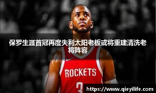 保罗生涯首冠再度失利太阳老板或将重建清洗老将阵容